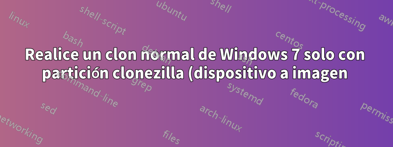 Realice un clon normal de Windows 7 solo con partición clonezilla (dispositivo a imagen)