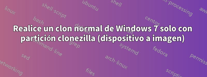 Realice un clon normal de Windows 7 solo con partición clonezilla (dispositivo a imagen)