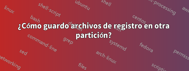 ¿Cómo guardo archivos de registro en otra partición?