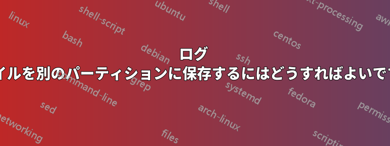 ログ ファイルを別のパーティションに保存するにはどうすればよいですか?