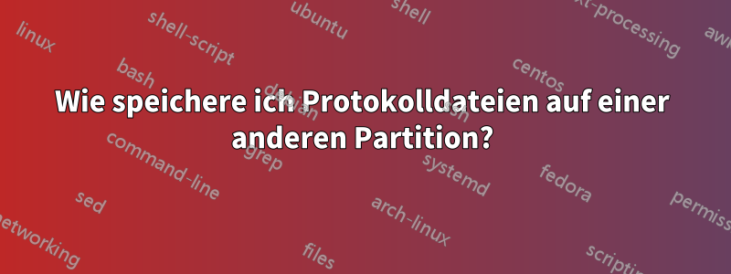 Wie speichere ich Protokolldateien auf einer anderen Partition?