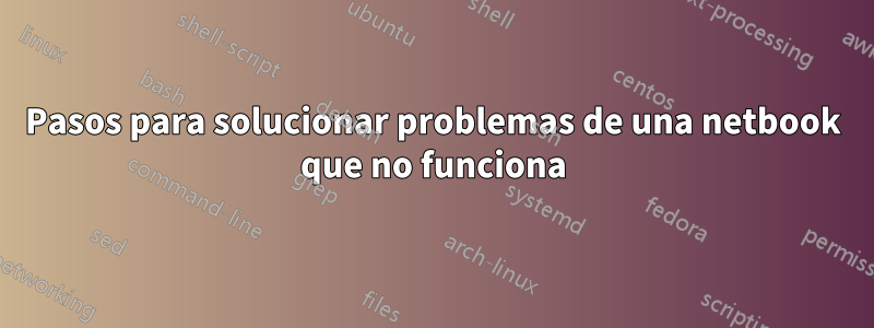 Pasos para solucionar problemas de una netbook que no funciona