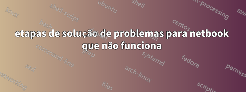 etapas de solução de problemas para netbook que não funciona