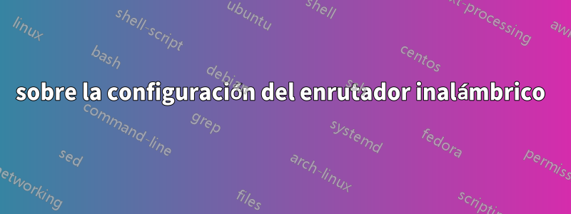 sobre la configuración del enrutador inalámbrico 