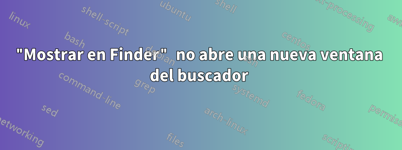 "Mostrar en Finder" no abre una nueva ventana del buscador