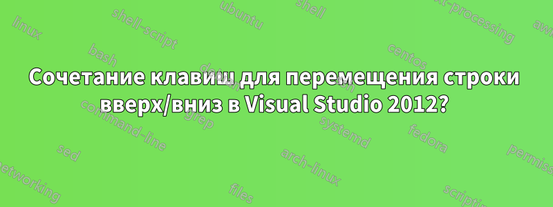 Сочетание клавиш для перемещения строки вверх/вниз в Visual Studio 2012?