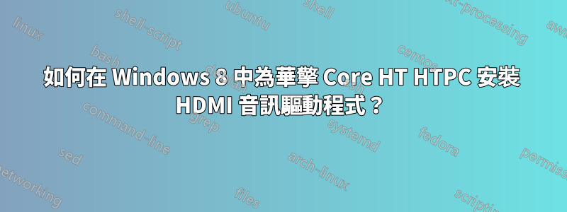 如何在 Windows 8 中為華擎 Core HT HTPC 安裝 HDMI 音訊驅動程式？