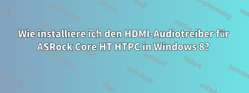 Wie installiere ich den HDMI-Audiotreiber für ASRock Core HT HTPC in Windows 8?