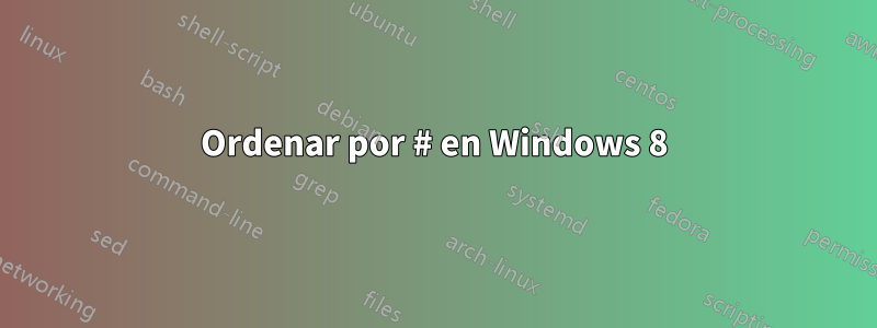 Ordenar por # en Windows 8