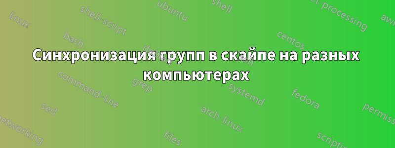 Синхронизация групп в скайпе на разных компьютерах