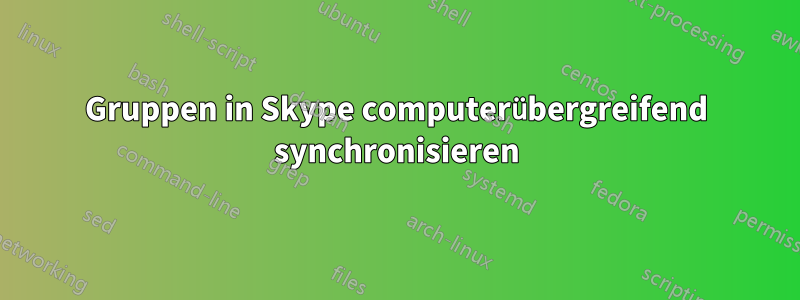 Gruppen in Skype computerübergreifend synchronisieren