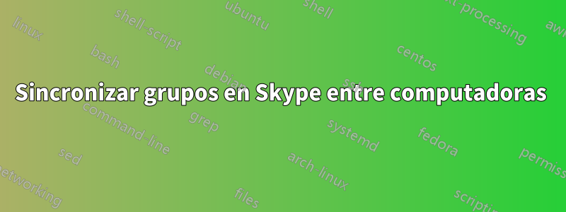 Sincronizar grupos en Skype entre computadoras