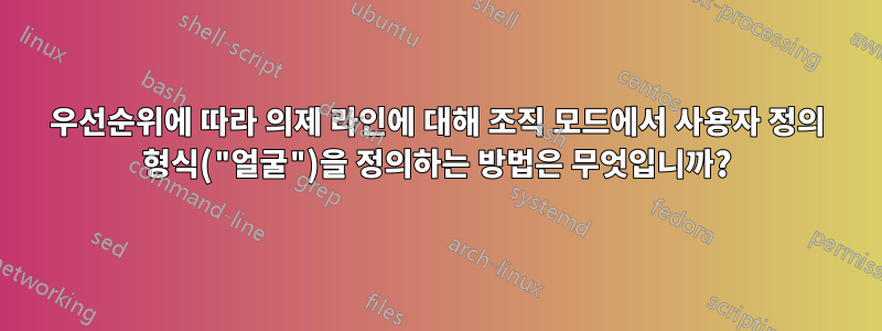 우선순위에 따라 의제 라인에 대해 조직 모드에서 사용자 정의 형식("얼굴")을 정의하는 방법은 무엇입니까?