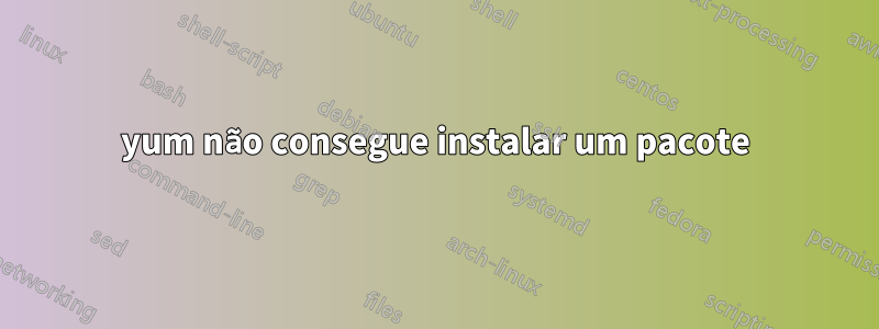 yum não consegue instalar um pacote