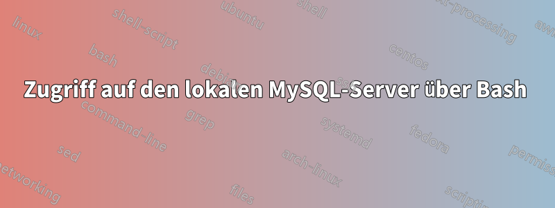 Zugriff auf den lokalen MySQL-Server über Bash