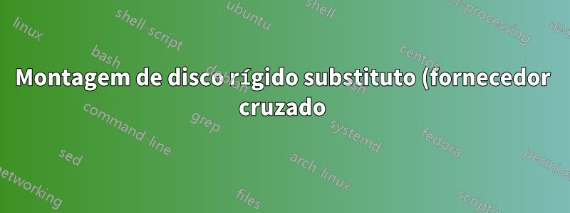 Montagem de disco rígido substituto (fornecedor cruzado)