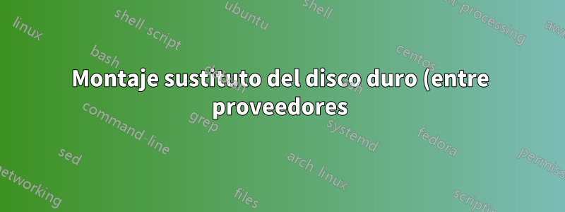 Montaje sustituto del disco duro (entre proveedores)