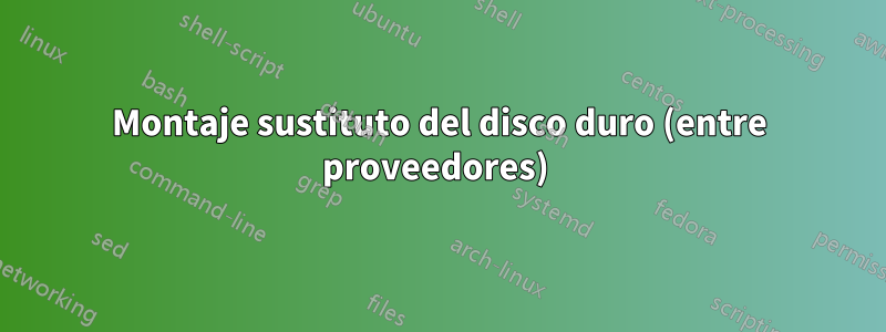 Montaje sustituto del disco duro (entre proveedores) 