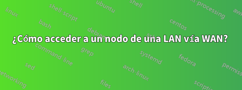 ¿Cómo acceder a un nodo de una LAN vía WAN?