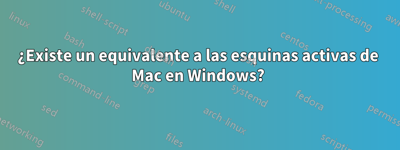 ¿Existe un equivalente a las esquinas activas de Mac en Windows?