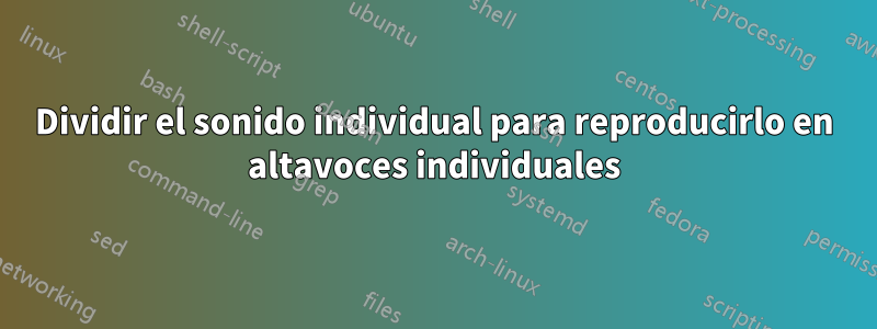 Dividir el sonido individual para reproducirlo en altavoces individuales