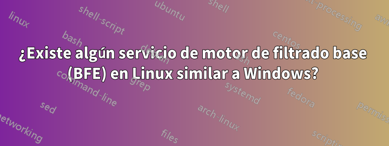 ¿Existe algún servicio de motor de filtrado base (BFE) en Linux similar a Windows?