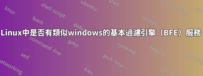 Linux中是否有類似windows的基本過濾引擎（BFE）服務