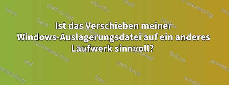 Ist das Verschieben meiner Windows-Auslagerungsdatei auf ein anderes Laufwerk sinnvoll? 