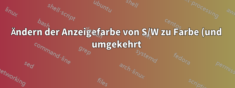 Ändern der Anzeigefarbe von S/W zu Farbe (und umgekehrt) mithilfe eines Programms.