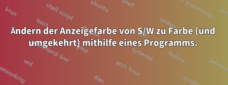 Ändern der Anzeigefarbe von S/W zu Farbe (und umgekehrt) mithilfe eines Programms.