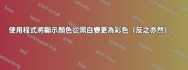 使用程式將顯示顏色從黑白變更為彩色（反之亦然）。