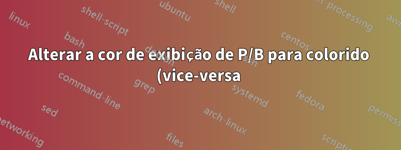 Alterar a cor de exibição de P/B para colorido (vice-versa) usando um programa.