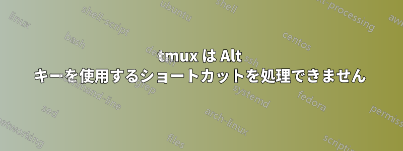 tmux は Alt キーを使用するショートカットを処理できません