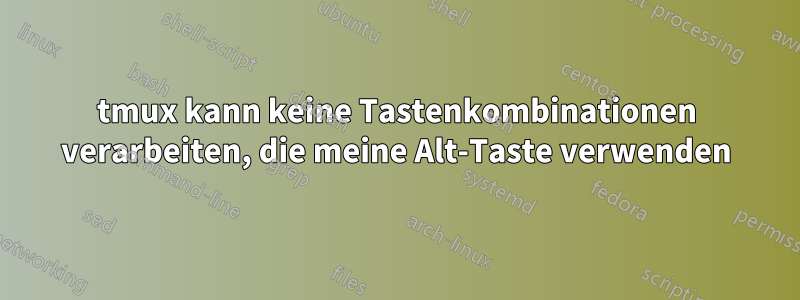 tmux kann keine Tastenkombinationen verarbeiten, die meine Alt-Taste verwenden