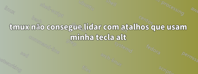 tmux não consegue lidar com atalhos que usam minha tecla alt