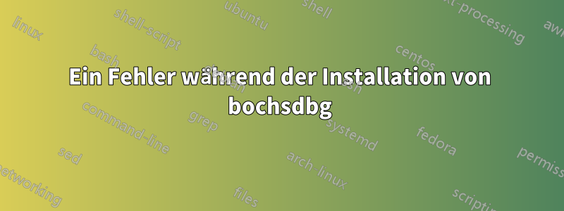 Ein Fehler während der Installation von bochsdbg