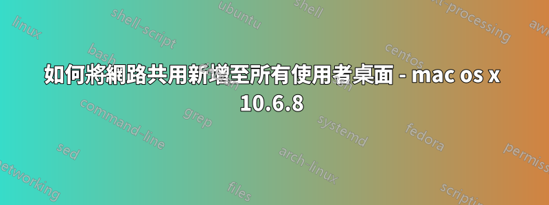 如何將網路共用新增至所有使用者桌面 - mac os x 10.6.8