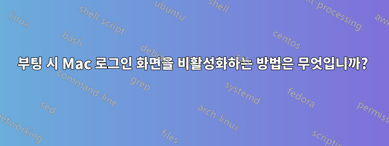 부팅 시 Mac 로그인 화면을 비활성화하는 방법은 무엇입니까?