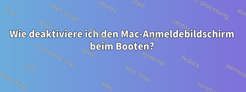 Wie deaktiviere ich den Mac-Anmeldebildschirm beim Booten?