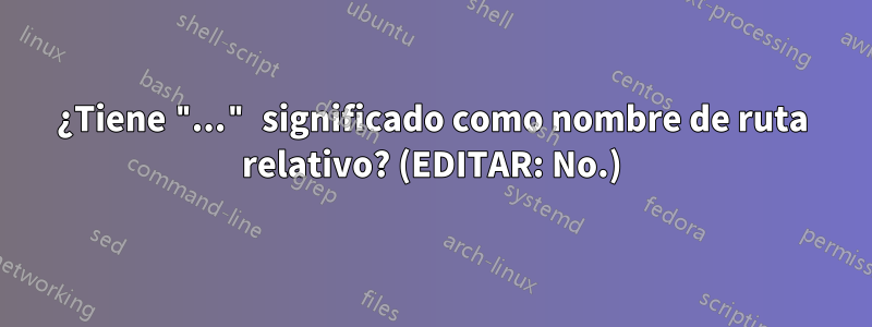 ¿Tiene "..." significado como nombre de ruta relativo? (EDITAR: No.)