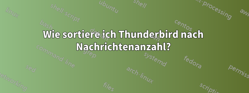 Wie sortiere ich Thunderbird nach Nachrichtenanzahl?