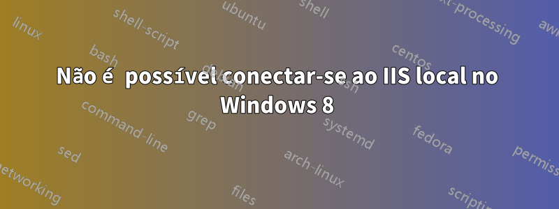 Não é possível conectar-se ao IIS local no Windows 8