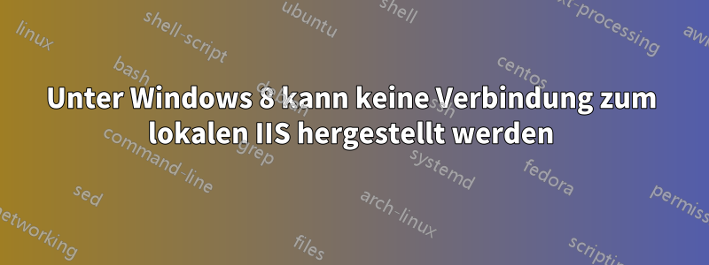 Unter Windows 8 kann keine Verbindung zum lokalen IIS hergestellt werden