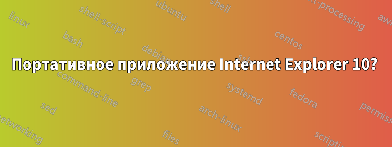 Портативное приложение Internet Explorer 10?