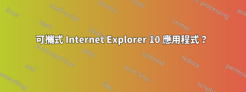 可攜式 Internet Explorer 10 應用程式？