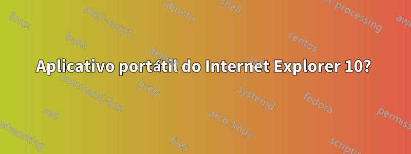 Aplicativo portátil do Internet Explorer 10?