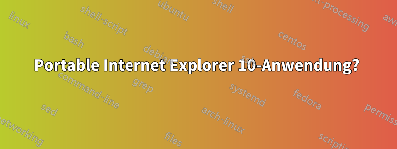 Portable Internet Explorer 10-Anwendung?