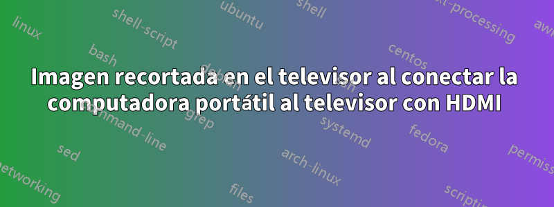 Imagen recortada en el televisor al conectar la computadora portátil al televisor con HDMI