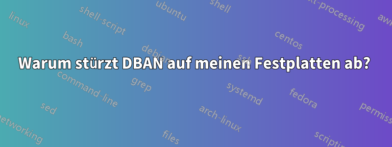 Warum stürzt DBAN auf meinen Festplatten ab?