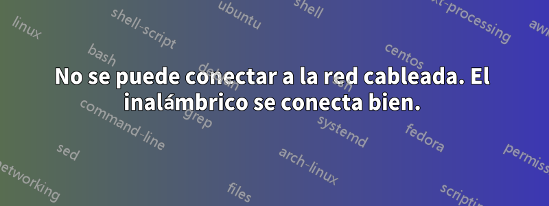 No se puede conectar a la red cableada. El inalámbrico se conecta bien.